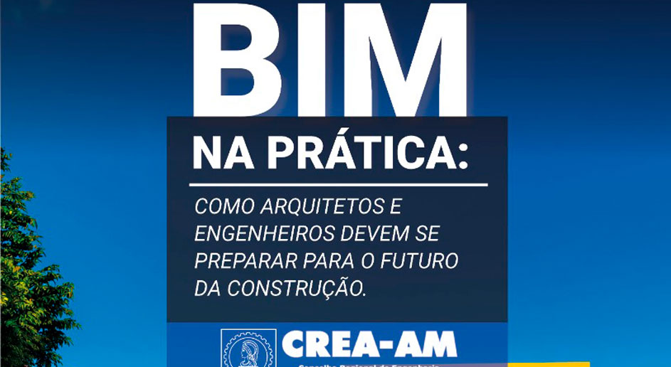 BIM na prática: como arquitetos e engenheiros devem se preparar para o futuro da construção – CREA-AM